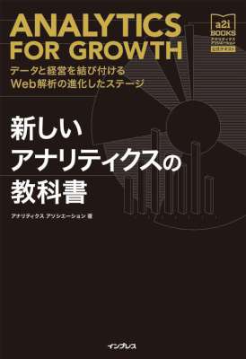 新しいアナリティクスの教科書 データと経営を結び付けるWeb解析の進化したステージ[アナリティクス アソシエーション公式テキスト]